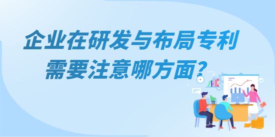 企業(yè)在研發(fā)與布局專利需要注意哪方面？