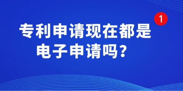 專利申請(qǐng)現(xiàn)在都是電子申請(qǐng)嗎？