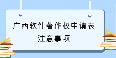 廣西軟件著作權(quán)申請表注意事項,