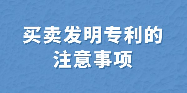 買賣發(fā)明專利的注意事項,買賣專利,發(fā)明專利,