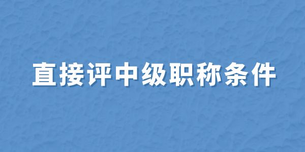 無(wú)職稱申報(bào)必看！直接評(píng)中級(jí)職稱條件