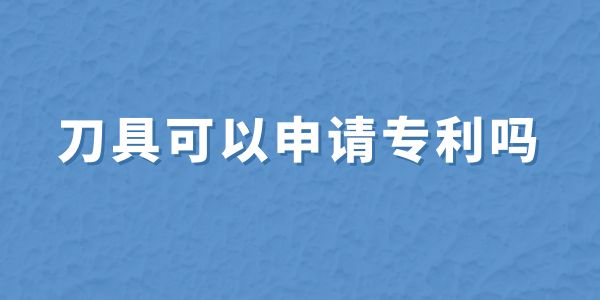 刀具可以申請(qǐng)專利嗎