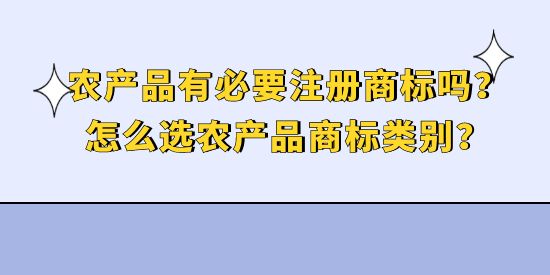 農產品有必要注冊商標嗎？怎么選農產品商標類別？