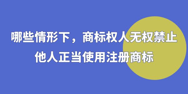 這些情況下，商標(biāo)權(quán)人無權(quán)禁止他人正當(dāng)使用注冊商標(biāo)