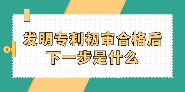 發(fā)明專利初審合格后下一步是什么？