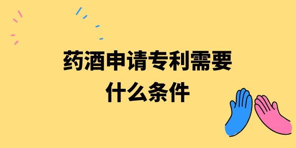 藥酒申請專利需要什么條件？