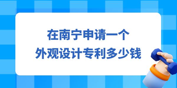 在南寧申請一個設計專利多少錢？