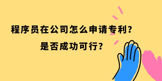 程序員在公司怎么申請專利？是否成功可行？