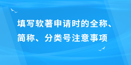 填寫軟著申請時的全稱、簡稱、分類號注意事項(xiàng),